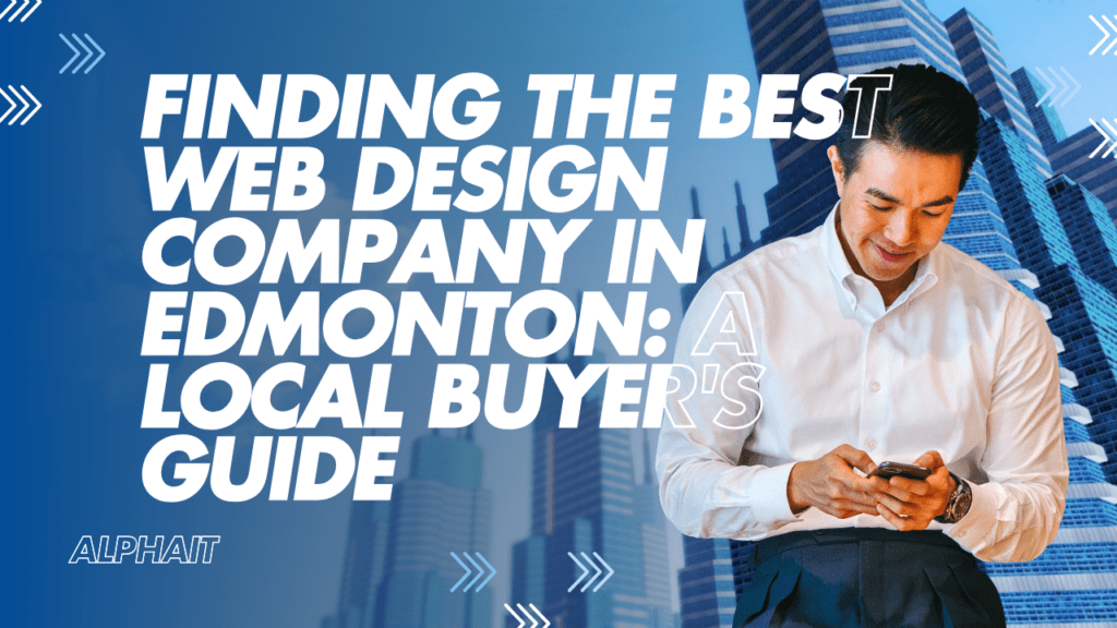 Finding the Best Web Design Company in Edmonton: A Local Buyer's Guide